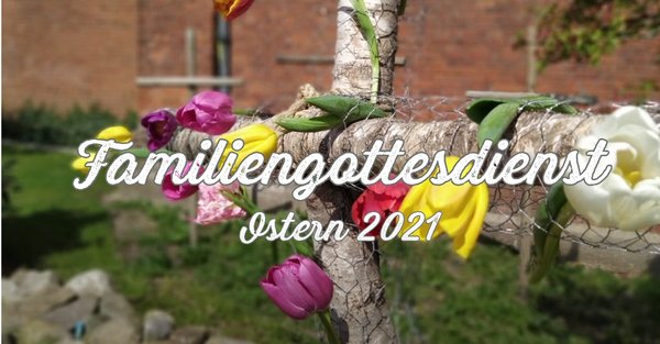 Familiengottestdienst zum Osterfest 2021